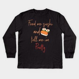 Feed Me Sushi And Tell Me I'm Pretty - Maki Roll Nigiri Sashimi Kids Long Sleeve T-Shirt